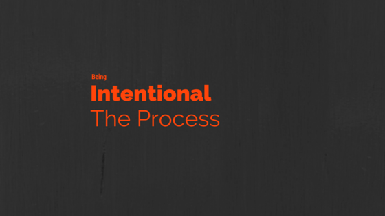 Being Intentional – The Process